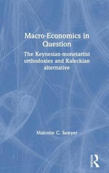 Hardcover Macroeconomics in Question: The Keynesian-Monetartist Orthodoxies and Kaleckian Alternative Book