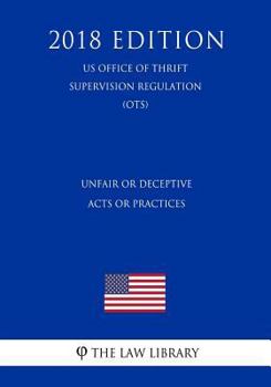 Paperback Unfair or Deceptive Acts or Practices (Us Office of Thrift Supervision Regulation) (Ots) (2018 Edition) Book