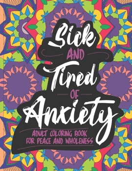 Paperback Sick and Tired of Anxiety: Adult Coloring Book For Peace and Wholeness Book