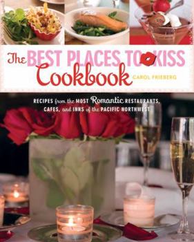 Paperback The Best Places to Kiss Cookbook: Recipes from the Most Romantic Restaurants, Cafes, and Inns of the Pacific Northwest Book