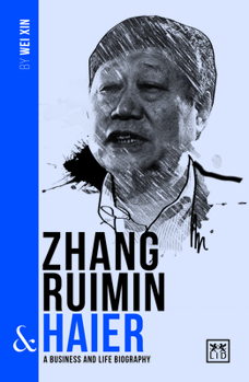 Zhang Ruimin and Haier : A Biography of One of China's Greatest Entrepreneurs