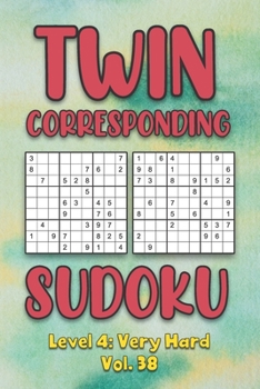 Paperback Twin Corresponding Sudoku Level 4: Very Hard Vol. 38: Play Twin Sudoku With Solutions Grid Hard Level Volumes 1-40 Sudoku Variation Travel Friendly Pa Book