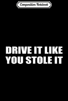 Paperback Composition Notebook: Drive It Like You Stole It Car Racing Rider Journal/Notebook Blank Lined Ruled 6x9 100 Pages Book