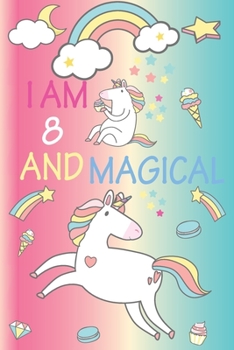 Paperback I am 8 and Magical: A Happy Birthday 8 Years Old Unicorn Journal Notebook for Kids, Birthday Unicorn Journal for Girls / 8 Year Old Birthd Book