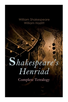 Paperback Shakespeare's Henriad - Complete Tetralogy: Including a Detailed Analysis of the Main Characters: Richard II, King Henry IV and King Henry V Book