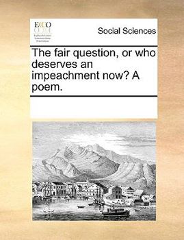 Paperback The Fair Question, or Who Deserves an Impeachment Now? a Poem. Book