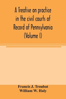 Paperback A treatise on practice in the civil courts of record of Pennsylvania (Volume I) Book