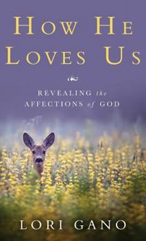 Hardcover How He Loves Us: Revealing the Affections of God Book