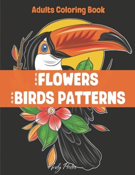 Paperback Adults Coloring Book - the Flowers and Birds Patterns: Coloring Pages for Adults Relaxation (Vol.2 - Black Background) Book