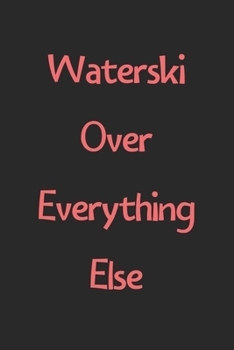 Waterski Over Everything Else: Lined Journal, 120 Pages, 6 x 9, Funny Waterski Gift Idea, Black Matte Finish (Waterski Over Everything Else Journal)