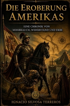 DIE EROBERUNG AMERIKAS: Eine Chronik von Missbrauch, Widerstand und Erbe (German Edition)