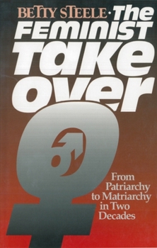 Paperback The Feminist Takeover: From Patriarchy to Matriarchy in Two Decades Book