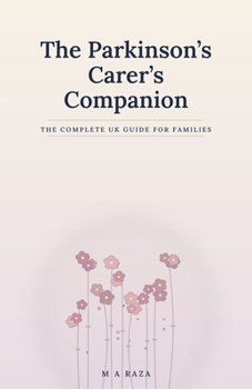 The Parkinson's Carer's Companion: The Complete UK Guide for Families: From Diagnosis to the Advanced Stages