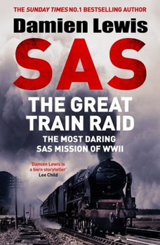SAS The Great Train Raid: The Most Daring SAS Mission of WWII