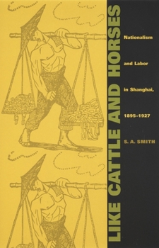 Paperback Like Cattle and Horses: Nationalism and Labor in Shanghai, 1895-1927 Book