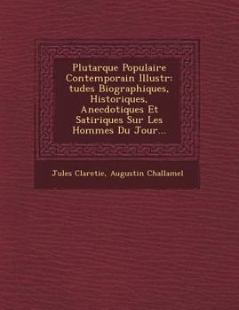 Paperback Plutarque Populaire Contemporain Illustr: Tudes Biographiques, Historiques, Anecdotiques Et Satiriques Sur Les Hommes Du Jour... [French] Book