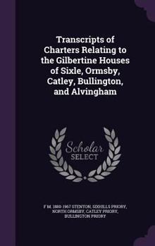Hardcover Transcripts of Charters Relating to the Gilbertine Houses of Sixle, Ormsby, Catley, Bullington, and Alvingham Book