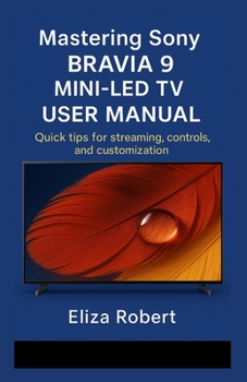 Paperback Mastering Sony Bravia 9 Mini-LED TV User Manual: Quick tips for streaming, controls, and customization Book