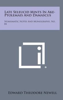 Hardcover Late Seleucid Mints In Ake-Ptolemais And Damascus: Numismatic Notes And Monographs, No. 84 Book