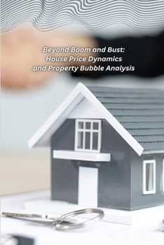 Paperback Beyond Boom and Bust: House Price Dynamics and Property Bubble Analysis Book