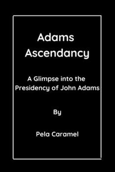 Paperback Adams Ascendancy: A Glimpse into the Presidency of John Adams Book