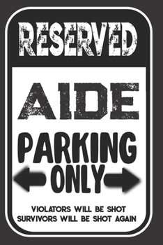 Reserved Aide Parking Only. Violators Will Be Shot. Survivors Will Be Shot Again: Blank Lined Notebook | Thank You Gift For Aide