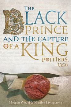 Hardcover The Black Prince and the Capture of a King: Poitiers 1356 Book