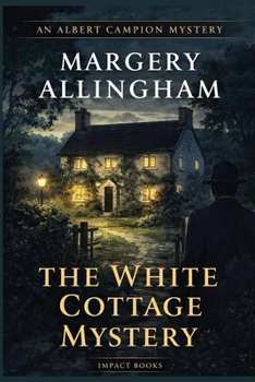 The White Cottage Mystery: An Albert Campion Mystery