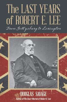 Paperback The Last Years of Robert E. Lee: From Gettysburg to Lexington Book