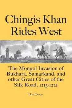 Paperback Chingis Khan Rides West: The Mongol Invasion of Bukhara, Samarkand, and other Great Cities of the Silk Road, 1215-1221 Book