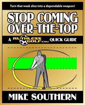 Paperback Stop Coming Over-the-Top: A RuthlessGolf.com Quick Guide Book