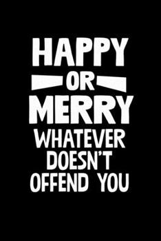 Happy Or Merry Whatever Doesn't Offend You: Christmas Eve Notebook | Xmas Snowman Winter Santa Claus Holiday Season Mini Notepad Funny Humor Gift College Ruled (6"X9")