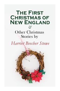 Paperback The First Christmas of New England & Other Christmas Stories by Harriet Beecher Stowe: Christmas Specials Series Book