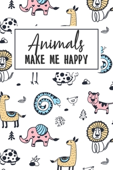 Animals Make Me Happy: 6x9" Dot Bullet Notebook/Journal Funny Animal Lover Gift Idea