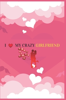 Paperback I Love My Crazy Girlfriend: Valentine's day Gift For Girlfriend.Surprise Present for Crazy Girlfriend.Book Size 6" x 9", Pages 120 and Matte Finis Book