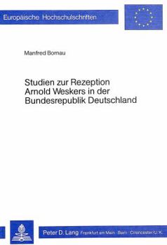 Studien Zur Rezeption Arnold Weskers in Der Bundesrepublik Deutschland