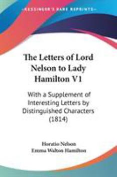 Paperback The Letters of Lord Nelson to Lady Hamilton V1: With a Supplement of Interesting Letters by Distinguished Characters (1814) Book