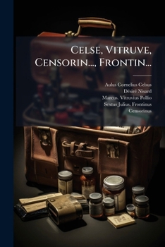 Celse, Vitruve, Censorin (Oeuvres Completes), Frontin (Des Aqueducs de Rome); Avec La Traduction En Francais [Et] Publies Sous La Direction de M. Nisard