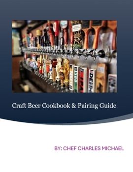 Craft Beer Cookbbok : Food and Pairing Guide to Your Favorite Craft Beers