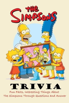 Paperback The Simpsons Trivia: Fun Facts, Interesting Things About The Simpsons Through Questions and Answer Book