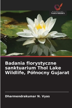 Badania florystyczne sanktuarium Thol Lake Wildlife, Pólnocny Gujarat (Polish Edition)