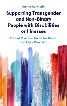 Paperback Supporting Transgender and Non-Binary People with Disabilities or Illnesses: A Good Practice Guide for Health and Care Provision Book