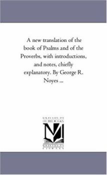 Paperback A New Translation of the Book of Psalms and of the Proverbs, With introductions, and Notes, Chiefly Explanatory. by George R. Noyes ... Book