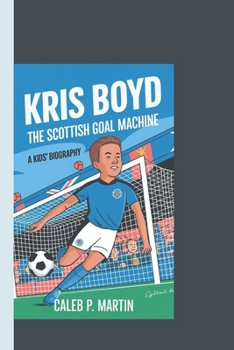 KRIS BOYD: THE SCOTTISH GOAL MACHINE – A KIDS’ BIOGRAPHY