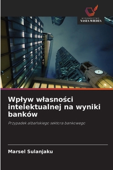 Wplyw wlasnosci intelektualnej na wyniki banków (Polish Edition)