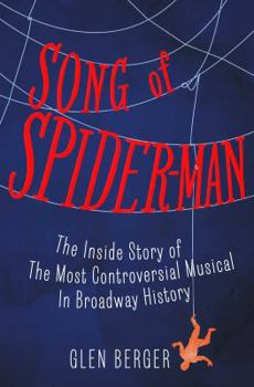 Hardcover Song of Spider-Man: The Inside Story of the Most Controversial Musical in Broadway History Book