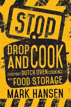 Paperback Stop, Drop, and Cook: Everyday Dutch Oven Cooking with Food Storage Book
