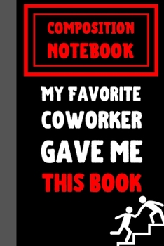 Paperback My Favorite Coworker Gave Me This Book Composition Notebook: Classic Black 6x9" 120 Pages College Ruled Lined Paper, Inspirational Creative Quotes Jou Book