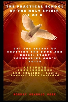 Paperback The Practical School of the Holy Spirit - Part 2 of 8: Get the Secret of Shutting the door and noise; Start Journaling God's voice and Activate Fearle Book