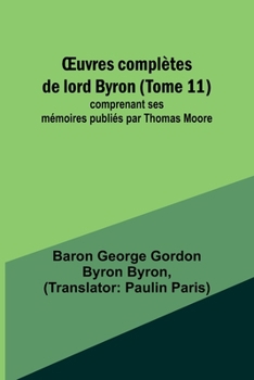 Paperback OEuvres complètes de lord Byron (Tome 11); comprenant ses mémoires publiés par Thomas Moore [French] Book